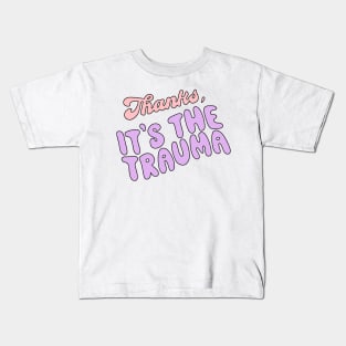 Thanks, It's the trauma Kids T-Shirt